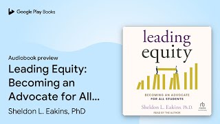 Leading Equity: Becoming an Advocate for All… by Sheldon L. Eakins, PhD · Audiobook preview