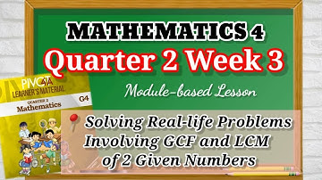 MATH 4 QUARTER 2 WEEK 3 | Solving Real-life Problems Involving GCF and LCM of Given Numbers