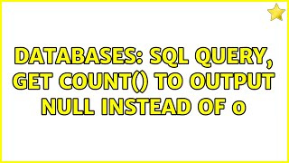 Databases: SQL Query, get count() to output null instead of 0 (2 Solutions!!)