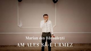 Marian Din Barbulesti - Am Ales Sa-L Urmez