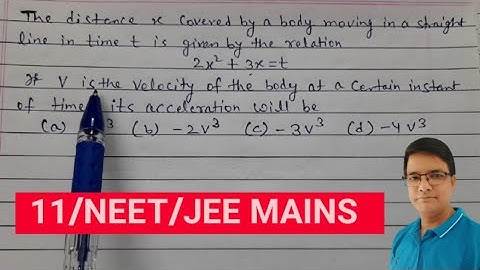 the distance x covered by a body moving in a straight line in time t is given find its acceleration