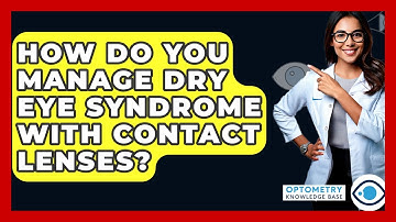 How Do You Manage Dry Eye Syndrome With Contact Lenses? - Optometry Knowledge Base