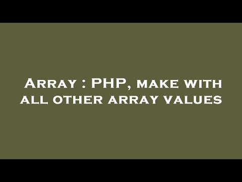 Array : PHP, make with all other array values