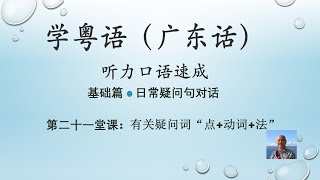 学粤语学广东话，迅速提高听力口语，日常疑问句对话系列，第二十一堂课：有关疑问句“点+动词+法”（基础篇）