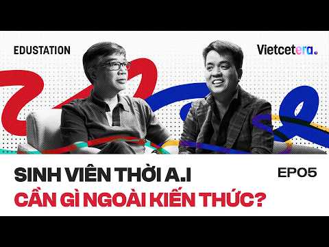 Sinh viên thời A.I cần gì ngoài kiến thức? - Doanh nhân Namster Đỗ | EduStation EP38