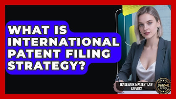 What Is International Patent Filing Strategy? - Trademark and Patent Law Experts