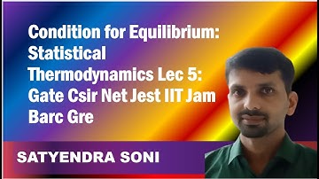 Condition for Equilibrium: Statistical Thermodynamics Lec 5: Gate Csir Net Jest IIT Jam Barc Gre