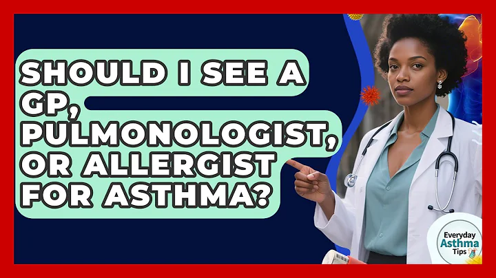 Should I See A GP, Pulmonologist, Or Allergist For Asthma? - Everyday Asthma Tips