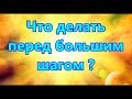 Что делать перед большим шагом?