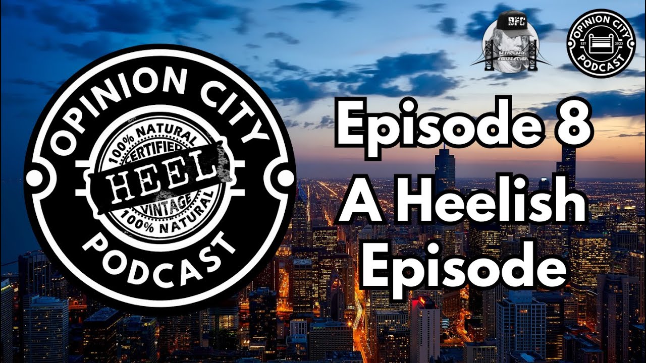 Opinion City: Pro Wrestling Podcast - A Heelish Episode - Ep. 8