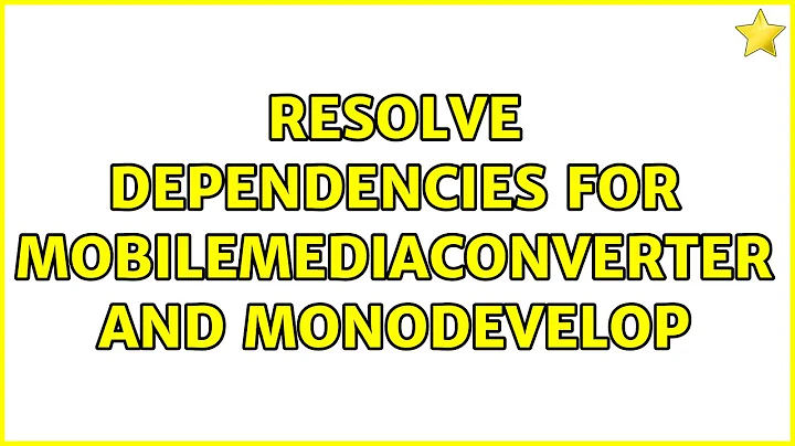 Resolve dependencies for mobilemediaconverter and monodevelop