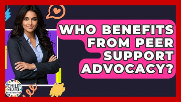 Who Benefits From Peer Support Advocacy? - Child Welfare Network