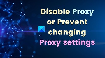 Disable Proxy or Prevent changing Proxy settings in Windows 11/10
