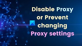 Disable Proxy or Prevent changing Proxy settings in Windows 11/10 screenshot 5