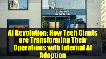 AI Revolution: How Tech Giants are Transforming Their Operations with Internal AI Adoption