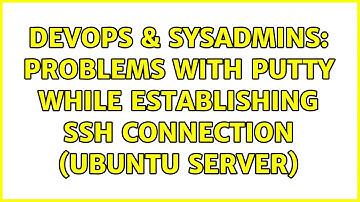 DevOps & SysAdmins: Problems with putty while establishing ssh connection (Ubuntu Server)