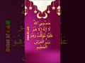 ح س ب ي الل ه ل ا إ ل ه إ ل ا ه و ع ل ي ه ت و ك ل ت و ه و ر ب ال ع ر ش ال ع ظ يم 