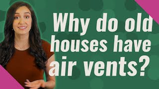Information Why do old houses have air vents News