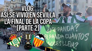 VLOG: ASÍ se VIVIÓ en SEVILLA la VICTORIA del BETIS en la FINAL de COPA (PARTE 2) | Pedro González