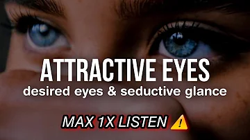 CAUTION! Perfect & Attractive Eyes Subliminal: desired eyes + seductive glance