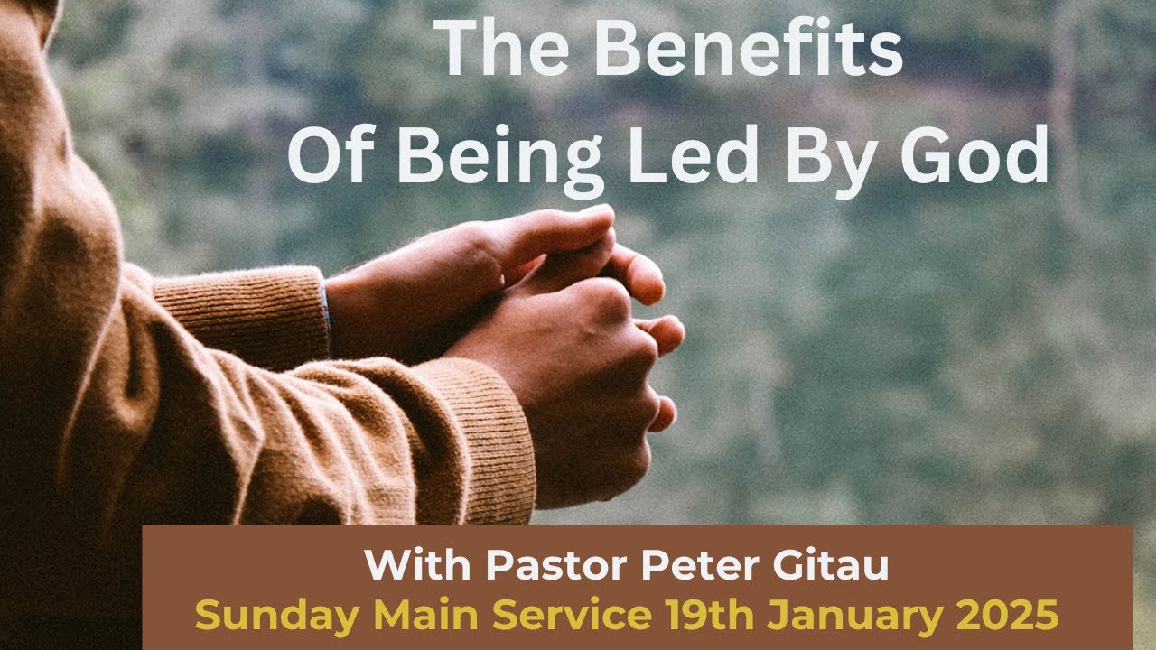 The Benefits of Being Led by God - Pastor Peter Gitau Sun 19th JAN 2025 ...