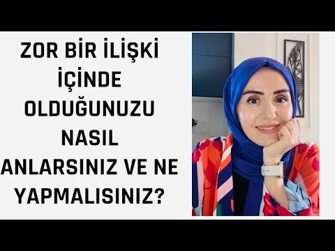 ZOR BİR İLİŞKİDE OLDUĞUNUZU NASIL ANLARSINIZ? ZOR BİR İLİŞKİDEYSENİZ NE YAPMALISINIZ?