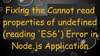 Fixing the Cannot read properties of undefined (reading 'ES6') Error in Node.js Application