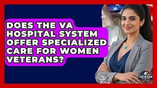 Does the VA Hospital System Offer Specialized Care for Women Veterans? - Veteran Community Guide
