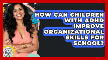 How Can Children With ADHD Improve Organizational Skills For School? - Kids Mental Wellness Guru
