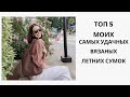 ТОП 5 МОИХ САМЫХ УДАЧНЫХ ВЯЗАНЫХ ЛЕТНИХ СУМОК!!!!