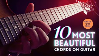 How To Write Songs - 10 of the MOST BEAUTIFUL CHORDS on Guitar!