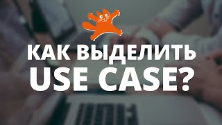 Как выделить Use Case? | Аналитики говорят | ЛАФ