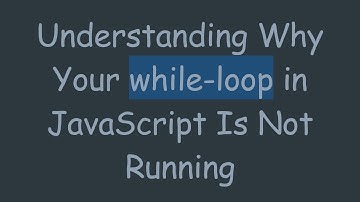 Understanding Why Your while-loop in JavaScript Is Not Running