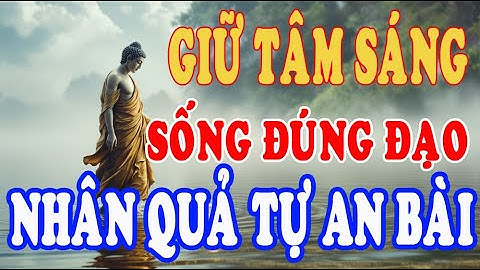 Lời Phật Dạy Thấu Tận Tim: Bỏ Ác Làm Lành Mới Có An Vui, Mặc Kệ Thiên Hạ Nói Gì !