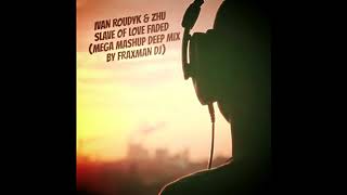 Ivan Roudyk  & ZHU  -Slave Of Love Faded(Mega Mashup  Deep Mix By Fraxman Dj)