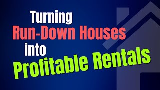 Turning Run-Down Houses into Profitable Rentals
