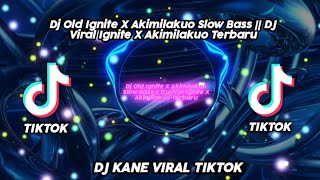 Dj Old Ignite X Akimilakuo Slow Bass Dj Viral Ignite X Akimilakuo Terbaru