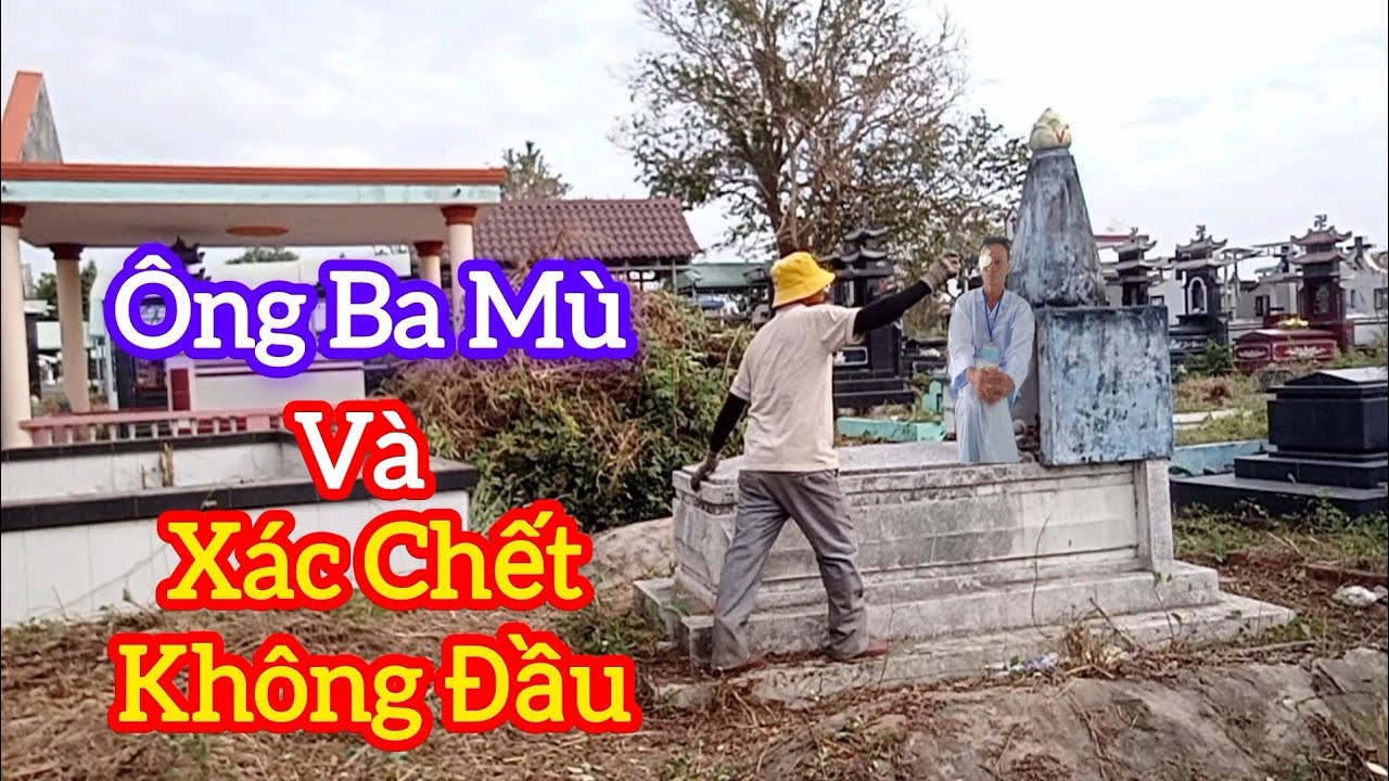 Ly Kỳ Xác Chết Không Đầu và Ông Ba Mù - chuyện Tâm Linh 