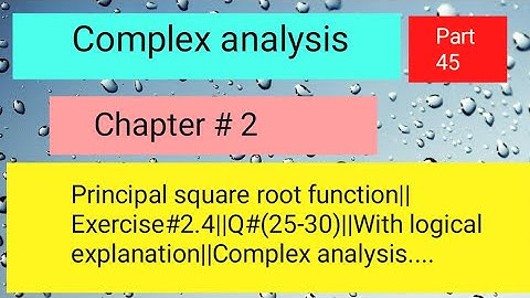 Principal square root function||Exercise#2.4||Q#(25-30)||With logical explanation||Complex analysis.