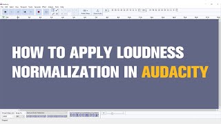 How to Apply Loudness Normalization in Audacity | Tutorial