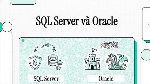 Microsoft SQL Server vs Oracle: Nên chọn hệ quản trị nào?