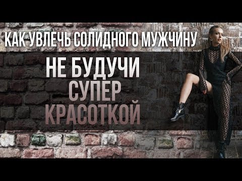 Как увлечь солидного мужчину, не будучи супер красоткой