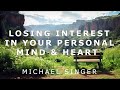 Michael singer  losing interest in your personal mind  heart
