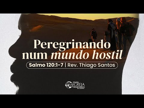 Peregrinando num mundo hostil - Salmo 120:1-7 | Rev. Thiago Santos