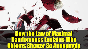 How the Law of Maximal Randomness Explains Why Objects Shatter So Annoyingly