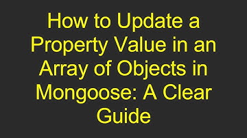 How to Update a Property Value in an Array of Objects in Mongoose: A Clear Guide