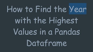 How to Find the Year with the Highest Values in a Pandas Dataframe