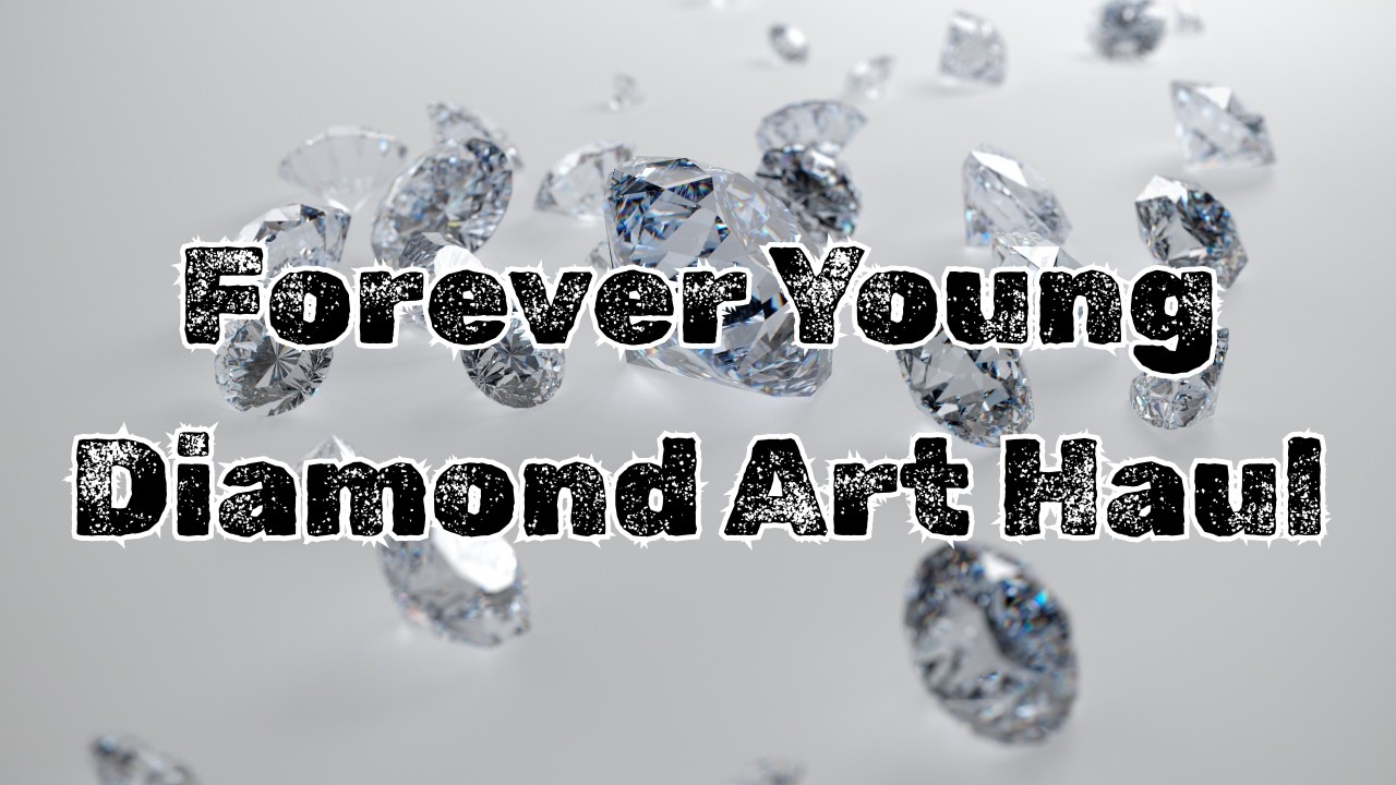 Forever Young Diamond Art Haul