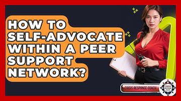 How To Self-advocate Within A Peer Support Network? - Crisis Response Coach