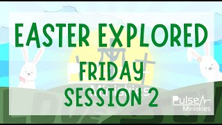 EASTER EXPLORED! Friday, session 2